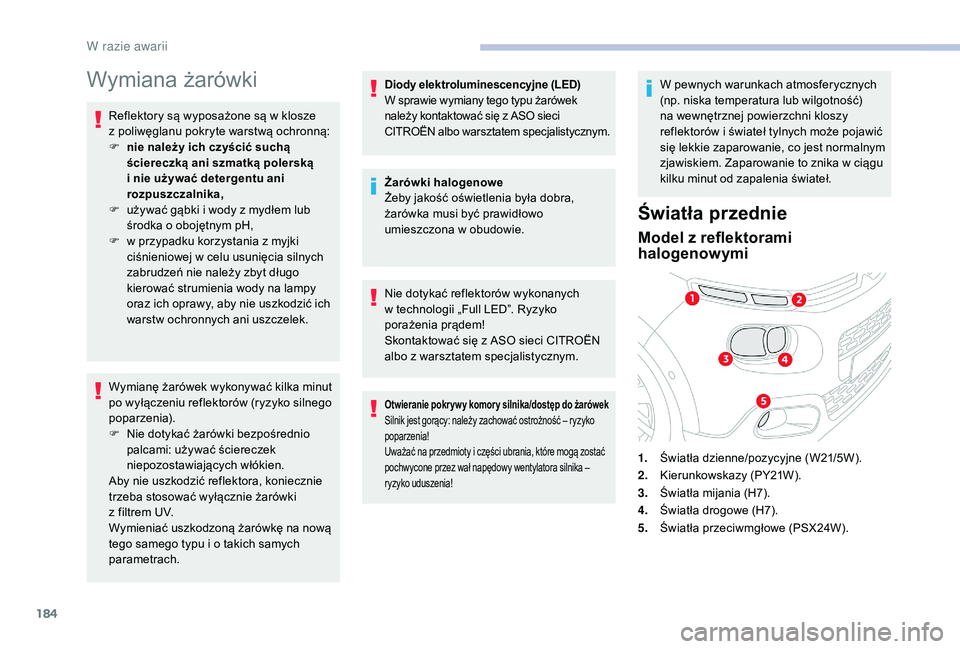 CITROEN C3 2019 Instrukcja obsługi (in Polish) 184
Wymiana żarówki
Reflektory są wyposażone są w klosze
z poliwęglanu pokryte warstwą ochronną:
F
n
ie należy ich czyścić suchą
ściereczką ani szmatką polerską
i
nie używa CITROEN C3 2019 Instrukcja obsługi (in Polish) 184
Wymiana żarówki
Reflektory są wyposażone są w klosze
z poliwęglanu pokryte warstwą ochronną:
F
n
ie należy ich czyścić suchą
ściereczką ani szmatką polerską
i
nie używa