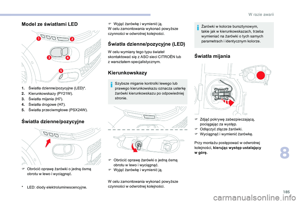 CITROEN C3 2019 Instrukcja obsługi (in Polish) 185
Model ze światłami LED
Światła dzienne/pozycyjne
1.Światła dzienne/pozycyjne (LED)*.
2. Kierunkowskazy (PY21W).
3. Światła mijania (H7).
4. Światła drogowe (H7).
5. Światła przeciwmgł CITROEN C3 2019 Instrukcja obsługi (in Polish) 185
Model ze światłami LED
Światła dzienne/pozycyjne
1.Światła dzienne/pozycyjne (LED)*.
2. Kierunkowskazy (PY21W).
3. Światła mijania (H7).
4. Światła drogowe (H7).
5. Światła przeciwmgł
