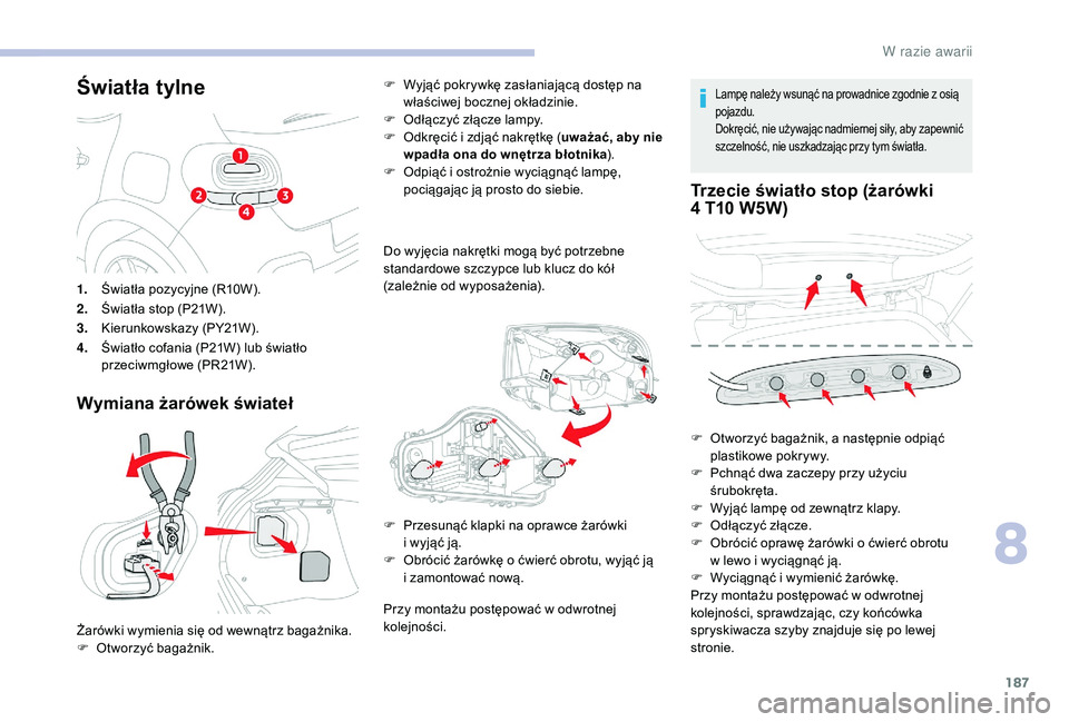 CITROEN C3 2019 Instrukcja obsługi (in Polish) 187
Światła tylne
Wymiana żarówek świateł
F Wyjąć pokrywkę zasłaniającą dostęp na właściwej bocznej okładzinie.
F
O
dłączyć złącze lampy.
F
O
dkręcić i zdjąć nakrętk CITROEN C3 2019 Instrukcja obsługi (in Polish) 187
Światła tylne
Wymiana żarówek świateł
F Wyjąć pokrywkę zasłaniającą dostęp na właściwej bocznej okładzinie.
F
O
dłączyć złącze lampy.
F
O
dkręcić i zdjąć nakrętk
