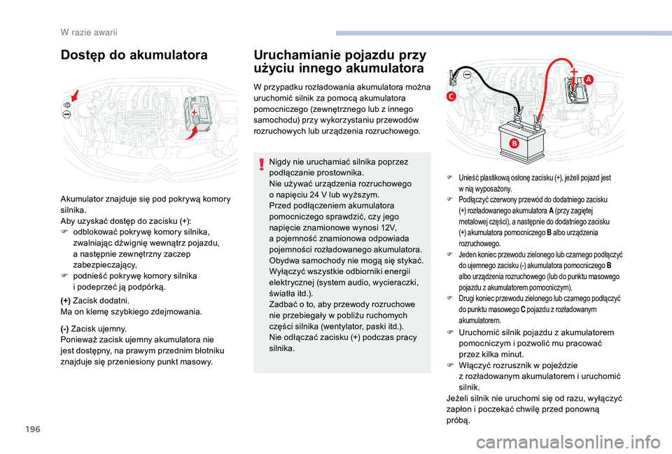 CITROEN C3 2019 Instrukcja obsługi (in Polish) 196
Nigdy nie uruchamiać silnika poprzez
podłączanie prostownika.
Nie używać urządzenia rozruchowego
o napięciu 24 V lub wyższym.
Przed podłączeniem akumulatora
pomocniczego sprawdzić CITROEN C3 2019 Instrukcja obsługi (in Polish) 196
Nigdy nie uruchamiać silnika poprzez
podłączanie prostownika.
Nie używać urządzenia rozruchowego
o napięciu 24 V lub wyższym.
Przed podłączeniem akumulatora
pomocniczego sprawdzić