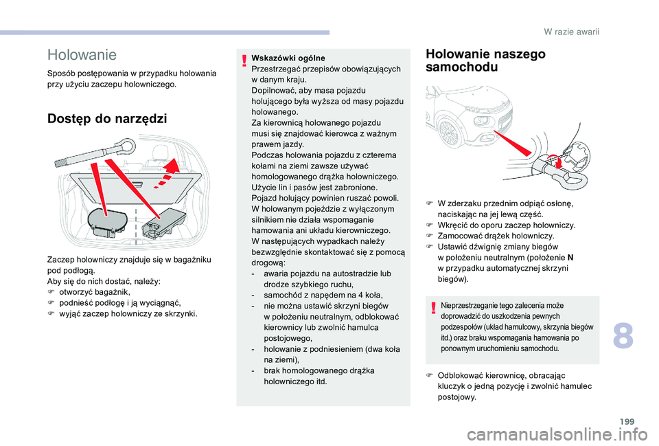 CITROEN C3 2019 Instrukcja obsługi (in Polish) 199
Holowanie
Sposób postępowania w przypadku holowania
p rzy użyciu zaczepu holowniczego.
Dostęp do narzędzi
Wskazówki ogólne
Przestrzegać przepisów obowiązujących
w
danym kraju.
Dopil CITROEN C3 2019 Instrukcja obsługi (in Polish) 199
Holowanie
Sposób postępowania w przypadku holowania
p rzy użyciu zaczepu holowniczego.
Dostęp do narzędzi
Wskazówki ogólne
Przestrzegać przepisów obowiązujących
w
danym kraju.
Dopil