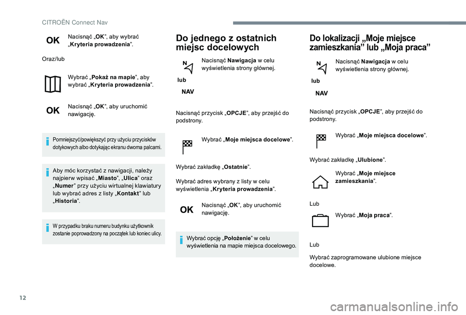 CITROEN C3 2019 Instrukcja obsługi (in Polish) 12
Nacisnąć „OK”, aby wybrać
„ Kryteria prowadzenia ”.
Oraz/lub
Wybrać „Pokaż na mapie ”, aby
wybrać „ Kryteria prowadzenia ”.
Nacisnąć „ OK”, aby uruchomić
nawigację. CITROEN C3 2019 Instrukcja obsługi (in Polish) 12
Nacisnąć „OK”, aby wybrać
„ Kryteria prowadzenia ”.
Oraz/lub
Wybrać „Pokaż na mapie ”, aby
wybrać „ Kryteria prowadzenia ”.
Nacisnąć „ OK”, aby uruchomić
nawigację.