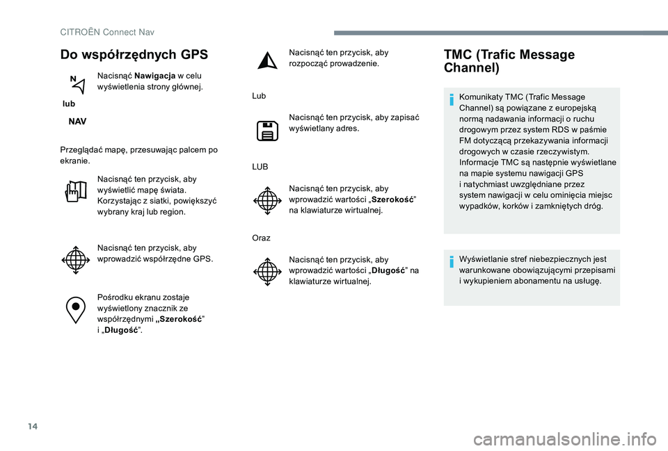 CITROEN C3 2019 Instrukcja obsługi (in Polish) 14
Do współrzędnych GPS
lubNacisnąć Nawigacja
w celu
wyświetlenia strony głównej.
Przeglądać mapę, przesuwając palcem po
ekranie. Nacisnąć ten przycisk, aby
wyświetlić mapę św CITROEN C3 2019 Instrukcja obsługi (in Polish) 14
Do współrzędnych GPS
lubNacisnąć Nawigacja
w celu
wyświetlenia strony głównej.
Przeglądać mapę, przesuwając palcem po
ekranie. Nacisnąć ten przycisk, aby
wyświetlić mapę św