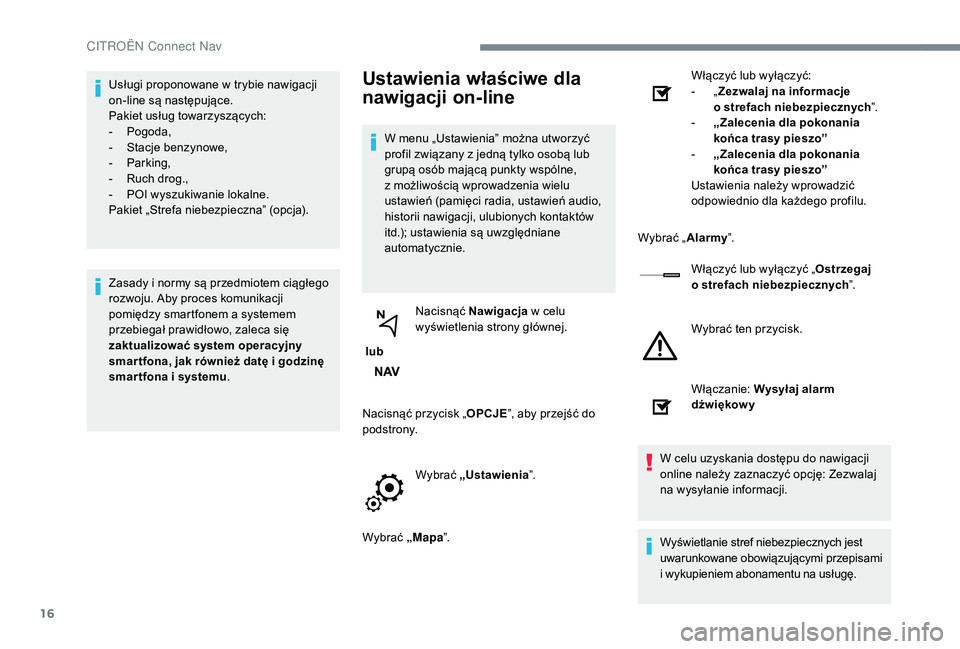 CITROEN C3 2019 Instrukcja obsługi (in Polish) 16
Usługi proponowane w trybie nawigacji
o n-line są następujące.
Pakiet usług towarzyszących:
-
P
ogoda,
-
S
tacje benzynowe,
-
P
arking,
-
R
uch drog.,
-
P
OI wyszukiwanie lokal CITROEN C3 2019 Instrukcja obsługi (in Polish) 16
Usługi proponowane w trybie nawigacji
o n-line są następujące.
Pakiet usług towarzyszących:
-
P
ogoda,
-
S
tacje benzynowe,
-
P
arking,
-
R
uch drog.,
-
P
OI wyszukiwanie lokal