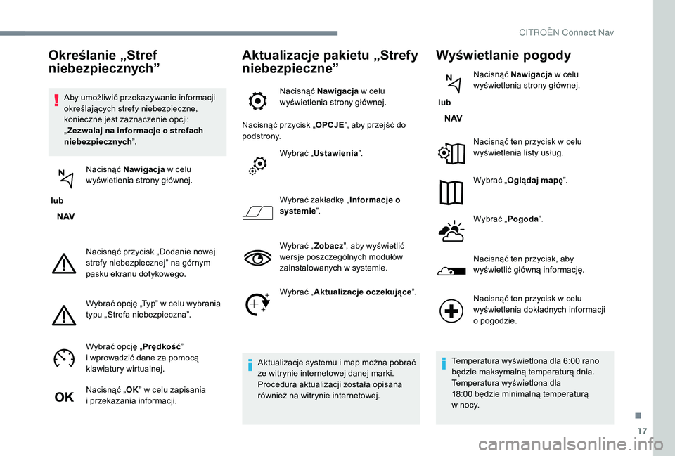 CITROEN C3 2019 Instrukcja obsługi (in Polish) 17
Aby umożliwić przekazywanie informacji
określających strefy niebezpieczne,
konieczne jest zaznaczenie opcji:
„Zezwalaj na informacje o
strefach
niebezpiecznych ”.
lub Nacisnąć Nawi CITROEN C3 2019 Instrukcja obsługi (in Polish) 17
Aby umożliwić przekazywanie informacji
określających strefy niebezpieczne,
konieczne jest zaznaczenie opcji:
„Zezwalaj na informacje o
strefach
niebezpiecznych ”.
lub Nacisnąć Nawi