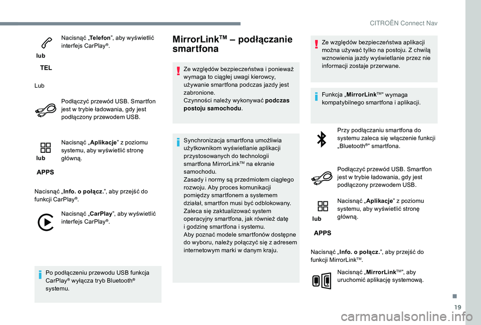 CITROEN C3 2019 Instrukcja obsługi (in Polish) 19
lubNacisnąć „
Telefon”, aby wyświetlić
interfejs CarPlay
®.
Lub Podłączyć przewód USB. Smartfon
jest w
trybie ładowania, gdy jest
podłączony przewodem USB.
lub Nacisnąć „ CITROEN C3 2019 Instrukcja obsługi (in Polish) 19
lubNacisnąć „
Telefon”, aby wyświetlić
interfejs CarPlay
®.
Lub Podłączyć przewód USB. Smartfon
jest w
trybie ładowania, gdy jest
podłączony przewodem USB.
lub Nacisnąć „