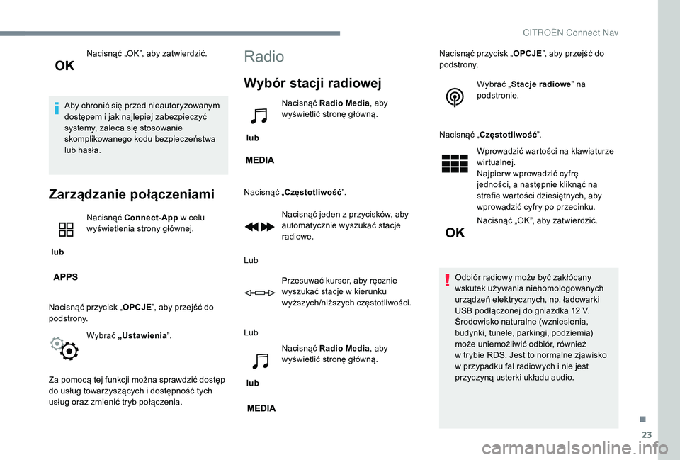 CITROEN C3 2019 Instrukcja obsługi (in Polish) 23
Nacisnąć „OK”, aby zatwierdzić.
Aby chronić się przed nieautoryzowanym
dostępem i
jak najlepiej zabezpieczyć
systemy, zaleca się stosowanie
skomplikowanego kodu bezpieczeństwa
lu CITROEN C3 2019 Instrukcja obsługi (in Polish) 23
Nacisnąć „OK”, aby zatwierdzić.
Aby chronić się przed nieautoryzowanym
dostępem i
jak najlepiej zabezpieczyć
systemy, zaleca się stosowanie
skomplikowanego kodu bezpieczeństwa
lu