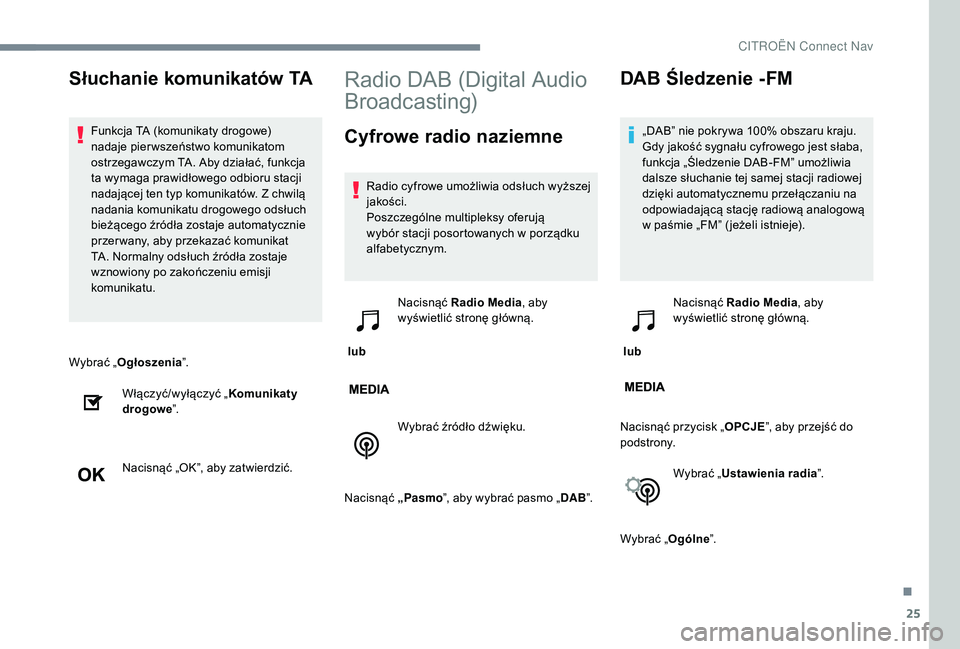 CITROEN C3 2019 Instrukcja obsługi (in Polish) 25
Wybrać „Ogłoszenia ”.
Włączyć/wyłączyć „ Komunikaty
drogowe ”.
Nacisnąć „OK”, aby zatwierdzić.
Radio DAB (Digital Audio
Broadcasting)
Cyfrowe radio naziemne
Radio cyfrowe u CITROEN C3 2019 Instrukcja obsługi (in Polish) 25
Wybrać „Ogłoszenia ”.
Włączyć/wyłączyć „ Komunikaty
drogowe ”.
Nacisnąć „OK”, aby zatwierdzić.
Radio DAB (Digital Audio
Broadcasting)
Cyfrowe radio naziemne
Radio cyfrowe u
