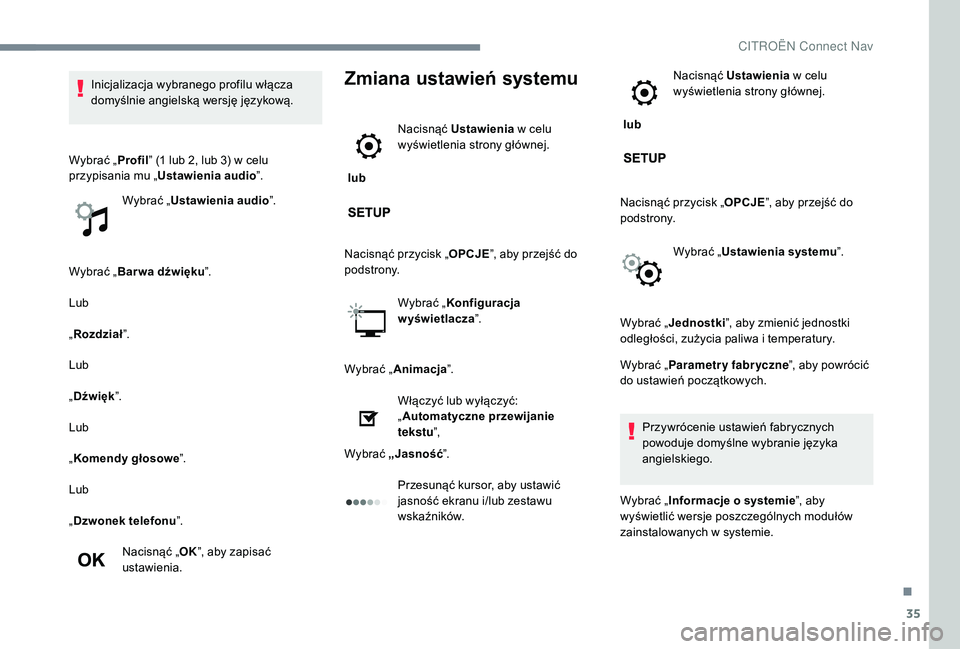 CITROEN C3 2019 Instrukcja obsługi (in Polish) 35
Wybrać „Bar wa dźwięku ”.
Lub
„ Rozdział ”.
Lub
„ Dźwięk ”.
Lub
„ Komendy głosowe ”.
Lub
„ Dzwonek telefonu ”.
Nacisnąć „ OK”, aby zapisać
ustawienia.
Zmiana usta CITROEN C3 2019 Instrukcja obsługi (in Polish) 35
Wybrać „Bar wa dźwięku ”.
Lub
„ Rozdział ”.
Lub
„ Dźwięk ”.
Lub
„ Komendy głosowe ”.
Lub
„ Dzwonek telefonu ”.
Nacisnąć „ OK”, aby zapisać
ustawienia.
Zmiana usta
