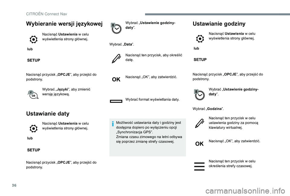 CITROEN C3 2019 Instrukcja obsługi (in Polish) 36
Wybieranie wersji językowej
lubNacisnąć Ustawienia
w celu
wyświetlenia strony głównej.
Nacisnąć przycisk „ OPCJE”, aby przejść do
podstrony.
Wybrać „Języki”, aby zmienić CITROEN C3 2019 Instrukcja obsługi (in Polish) 36
Wybieranie wersji językowej
lubNacisnąć Ustawienia
w celu
wyświetlenia strony głównej.
Nacisnąć przycisk „ OPCJE”, aby przejść do
podstrony.
Wybrać „Języki”, aby zmienić