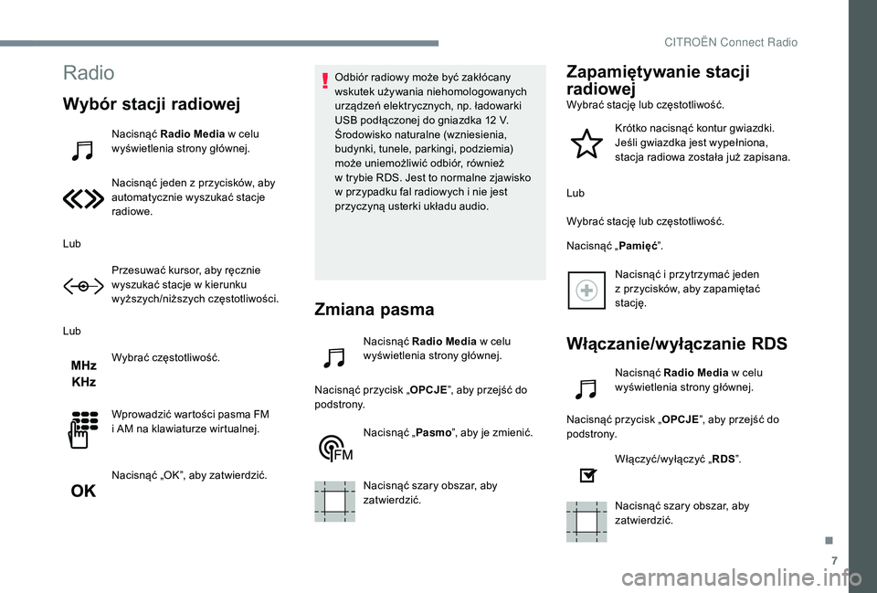 CITROEN C3 2019 Instrukcja obsługi (in Polish) 7
Radio
Wybór stacji radiowej
Nacisnąć Radio Media w celu
wyświetlenia strony głównej.
Nacisnąć jeden z
przycisków, aby
automatycznie wyszukać stacje
radiowe.
Lub Przesuwać kursor, a CITROEN C3 2019 Instrukcja obsługi (in Polish) 7
Radio
Wybór stacji radiowej
Nacisnąć Radio Media w celu
wyświetlenia strony głównej.
Nacisnąć jeden z
przycisków, aby
automatycznie wyszukać stacje
radiowe.
Lub Przesuwać kursor, a