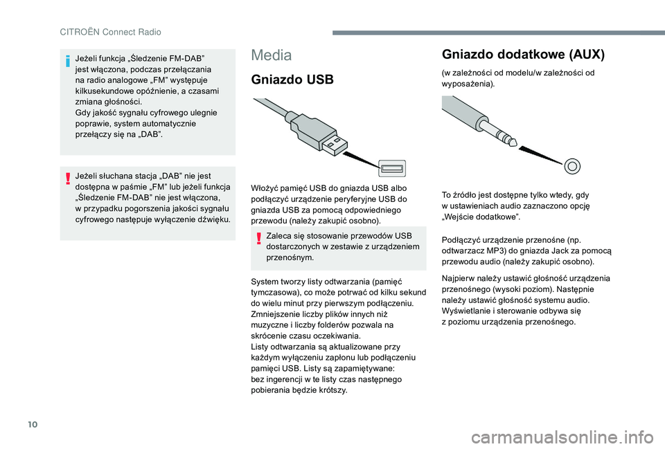 CITROEN C3 2019 Instrukcja obsługi (in Polish) 10
Media
Gniazdo USB
Włożyć pamięć USB do gniazda USB albo
podłączyć urządzenie peryferyjne USB do
gniazda USB za pomocą odpowiedniego
przewodu (należy zakupić osobno).Zaleca się stoso CITROEN C3 2019 Instrukcja obsługi (in Polish) 10
Media
Gniazdo USB
Włożyć pamięć USB do gniazda USB albo
podłączyć urządzenie peryferyjne USB do
gniazda USB za pomocą odpowiedniego
przewodu (należy zakupić osobno).Zaleca się stoso