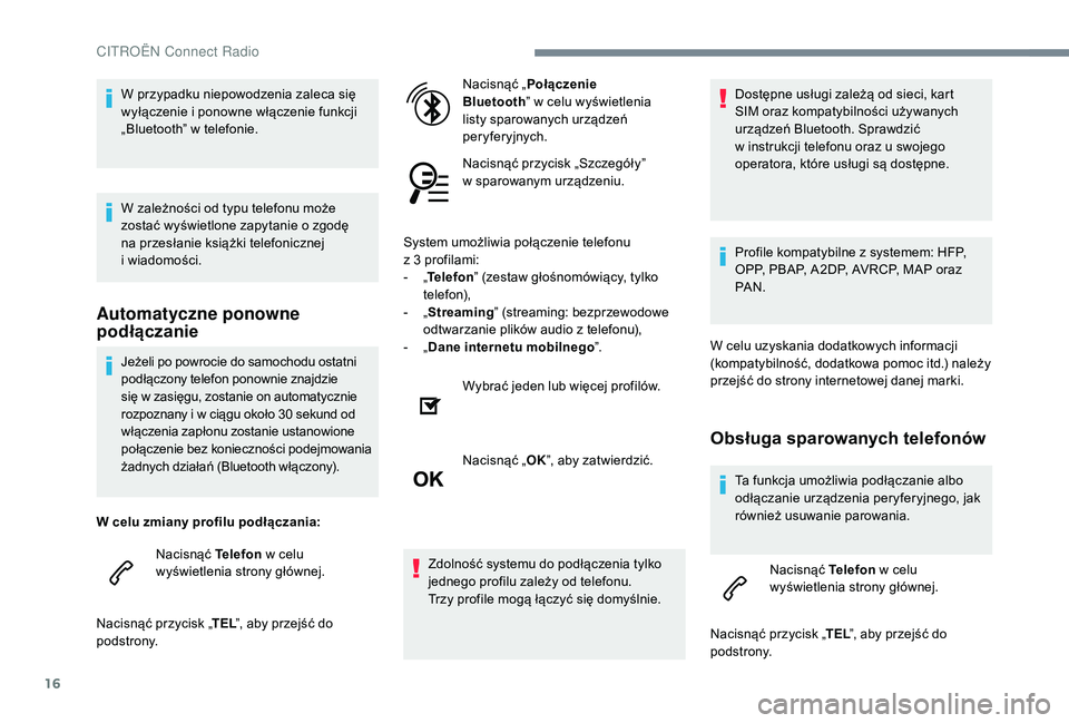 CITROEN C3 2019 Instrukcja obsługi (in Polish) 16
Jeżeli po powrocie do samochodu ostatni
podłączony telefon ponownie znajdzie
się w zasięgu, zostanie on automatycznie
rozpoznany i
w ciągu około 30 sekund od
włączenia zapłonu zo CITROEN C3 2019 Instrukcja obsługi (in Polish) 16
Jeżeli po powrocie do samochodu ostatni
podłączony telefon ponownie znajdzie
się w zasięgu, zostanie on automatycznie
rozpoznany i
w ciągu około 30 sekund od
włączenia zapłonu zo