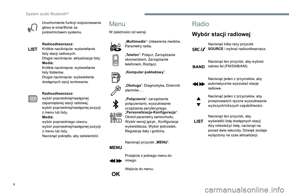 CITROEN C3 2019 Instrukcja obsługi (in Polish) 4
Uruchomienie funkcji rozpoznawania
głosu w smartfonie za
pośrednictwem systemu.
Radioodtwarzacz:
Krótkie naciśnięcie: wyświetlanie
listy stacji radiowych.
Długie naciśnięcie: aktualizac CITROEN C3 2019 Instrukcja obsługi (in Polish) 4
Uruchomienie funkcji rozpoznawania
głosu w smartfonie za
pośrednictwem systemu.
Radioodtwarzacz:
Krótkie naciśnięcie: wyświetlanie
listy stacji radiowych.
Długie naciśnięcie: aktualizac
