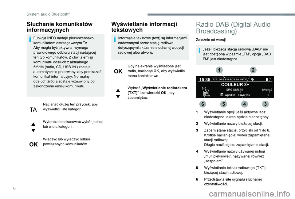 CITROEN C3 2019 Instrukcja obsługi (in Polish) 6
Słuchanie komunikatów
informacyjnych
Funkcja INFO nadaje pier wszeństwo
komunikatom ostrzegawczym TA.
Aby mogła być aktywna, wymaga
prawidłowego odbioru stacji nadającej
ten typ komunika CITROEN C3 2019 Instrukcja obsługi (in Polish) 6
Słuchanie komunikatów
informacyjnych
Funkcja INFO nadaje pier wszeństwo
komunikatom ostrzegawczym TA.
Aby mogła być aktywna, wymaga
prawidłowego odbioru stacji nadającej
ten typ komunika