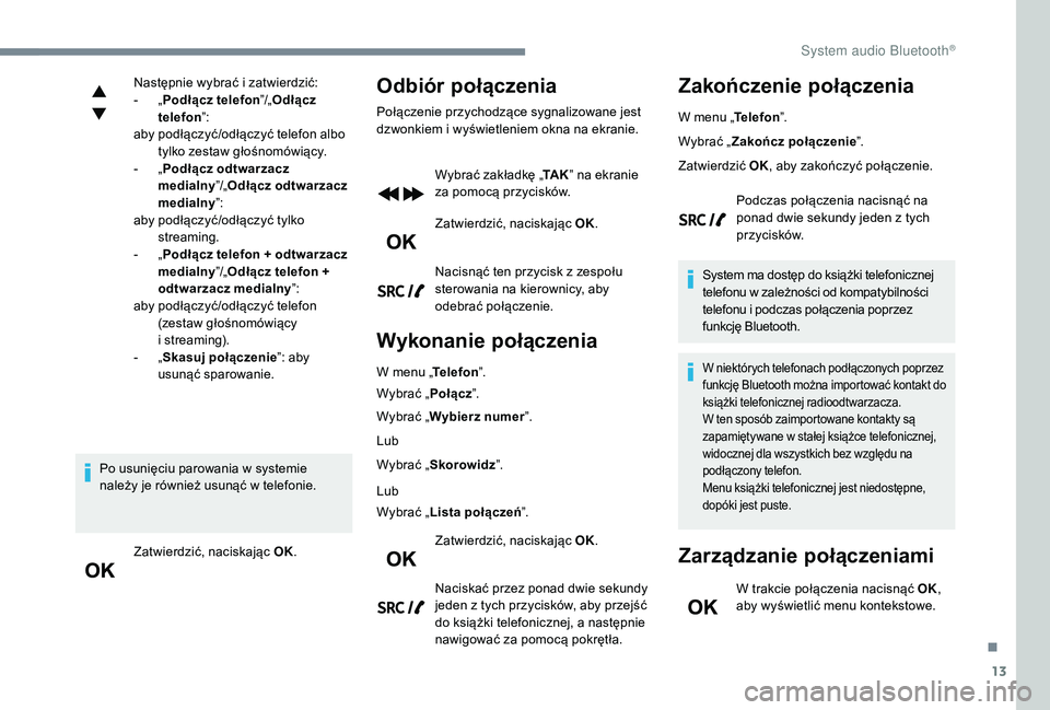CITROEN C3 2019 Instrukcja obsługi (in Polish) 13
Następnie wybrać i zatwierdzić:
- „ P
odłącz telefon ”/„Odłącz
telefon ”:
aby podłączyć/odłączyć telefon albo tylko zestaw głośnomówiący.
-
„ P
odłącz odtwarzacz CITROEN C3 2019 Instrukcja obsługi (in Polish) 13
Następnie wybrać i zatwierdzić:
- „ P
odłącz telefon ”/„Odłącz
telefon ”:
aby podłączyć/odłączyć telefon albo tylko zestaw głośnomówiący.
-
„ P
odłącz odtwarzacz