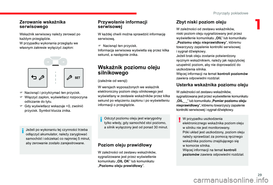 CITROEN C3 2019  Instrukcja obsługi (in Polish) 29
Zerowanie wskaźnika 
serwisowego
Wskaźnik ser wisowy należy zerować po 
każdym przeglądzie.
W przypadku wykonania przeglądu we 
własnym zakresie wyłączyć zapłon:
F 
N
 acisnąć i   prz