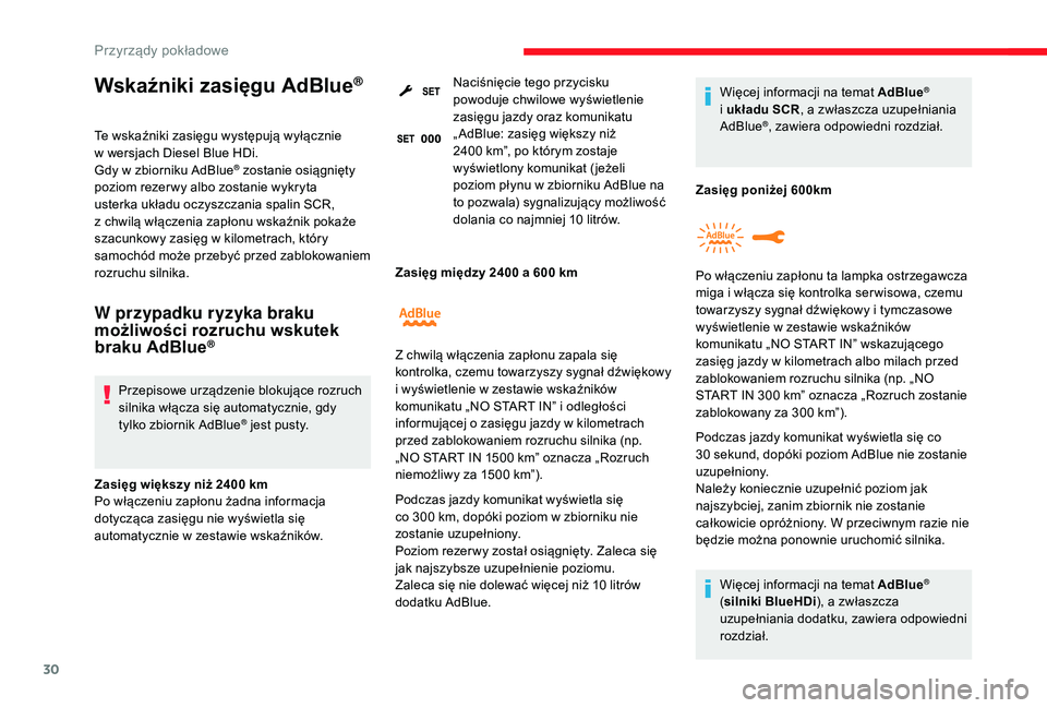 CITROEN C3 2019  Instrukcja obsługi (in Polish) 30
Wskaźniki zasięgu AdBlue®
Te wskaźniki zasięgu występują wyłącznie 
w  wersjach Diesel Blue HDi.
Gdy w
  zbiorniku AdBlue
® zostanie osiągnięty 
poziom rezer wy albo zostanie wykryta 
u