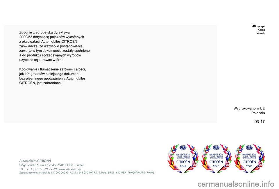 CITROEN C3 2019  Instrukcja obsługi (in Polish) 03-17
4DconceptXerox
Interak
Kopiowanie i tłumaczenie zarówno całości, 
j ak i   fragmentów niniejszego dokumentu, 
bez pisemnego upoważnienia Automobiles 
CITROËN, jest zabronione. Zgodnie z  