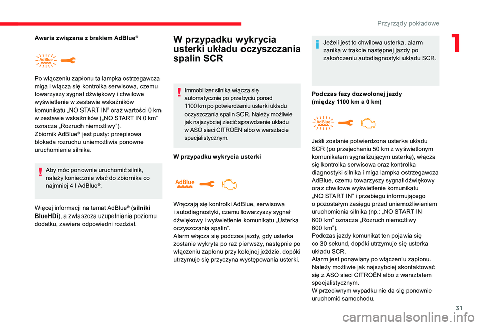 CITROEN C3 2019  Instrukcja obsługi (in Polish) 31
Zbiornik AdBlue® jest pusty: przepisowa 
blokada rozruchu uniemożliwia ponowne 
uruchomienie silnika.
Aby móc ponownie uruchomić silnik, 
należy koniecznie wlać do zbiornika co 
najmniej 4
 
