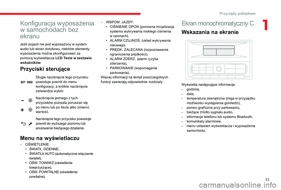 CITROEN C3 2019  Instrukcja obsługi (in Polish) 33
Konfiguracja wyposażenia 
w  samochodach bez 
ekranu
Jeśli pojazd nie jest wyposażony w system 
a udio lub ekran dotykowy, niektóre elementy 
wyposażenia można skonfigurować za 
pomocą wyś