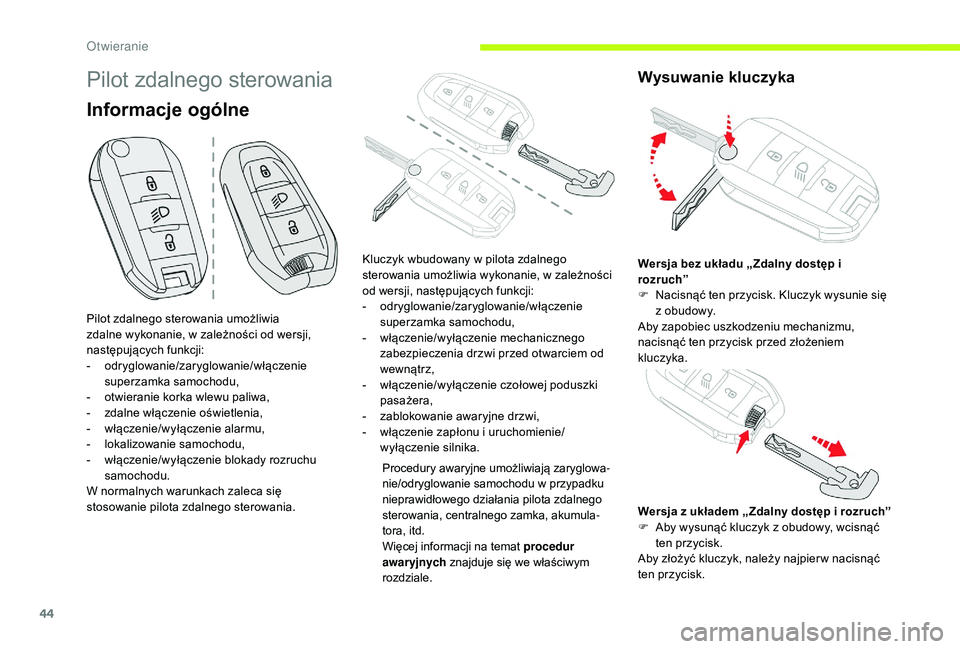CITROEN C3 2019  Instrukcja obsługi (in Polish) 44
Pilot zdalnego sterowania
Informacje ogólne
 Procedury awaryjne umożliwiają zaryglowa-
nie/odryglowanie samochodu w   przypadku 
nieprawidłowego działania pilota zdalnego 
sterowania, centraln