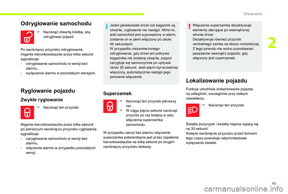 CITROEN C3 2019  Instrukcja obsługi (in Polish) 45
Odryglowanie samochodu
F Nacisnąć otwartą kłódkę, aby odryglować pojazd.
Ryglowanie pojazdu
Zwykłe ryglowanie
F Nacisnąć ten przycisk. Jeżeli jakiekolwiek drzwi lub bagażnik są 
otwart