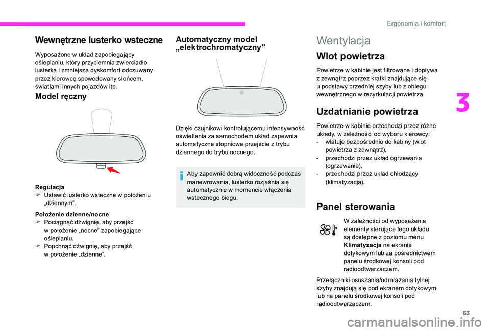 CITROEN C3 2019 Instrukcja obsługi (in Polish) 63
Wewnętrzne lusterko wsteczne
Wyposażone w układ zapobiegający
o ślepianiu, który przyciemnia zwierciadło
lusterka i
zmniejsza dyskomfort odczuwany
przez kierowcę spowodowany słońcem, CITROEN C3 2019 Instrukcja obsługi (in Polish) 63
Wewnętrzne lusterko wsteczne
Wyposażone w układ zapobiegający
o ślepianiu, który przyciemnia zwierciadło
lusterka i
zmniejsza dyskomfort odczuwany
przez kierowcę spowodowany słońcem,