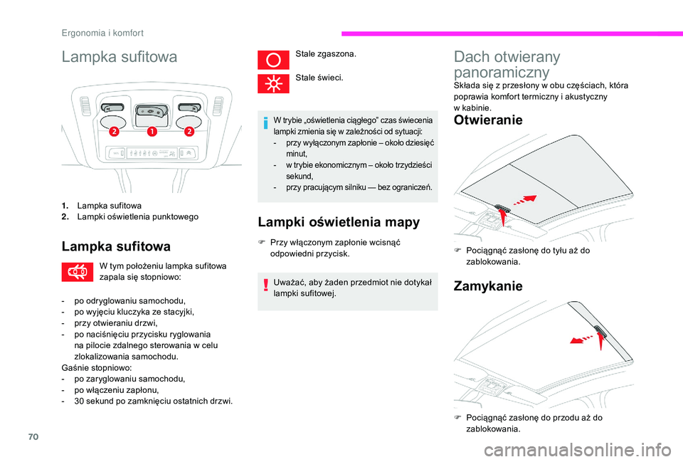 CITROEN C3 2019 Instrukcja obsługi (in Polish) 70
Lampka sufitowa
1.Lampka sufitowa
2. Lampki oświetlenia punktowego
Lampka sufitowa
W tym położeniu lampka sufitowa
zapala się stopniowo:
-
p
o odryglowaniu samochodu,
-
p
o wyjęciu kluc CITROEN C3 2019 Instrukcja obsługi (in Polish) 70
Lampka sufitowa
1.Lampka sufitowa
2. Lampki oświetlenia punktowego
Lampka sufitowa
W tym położeniu lampka sufitowa
zapala się stopniowo:
-
p
o odryglowaniu samochodu,
-
p
o wyjęciu kluc