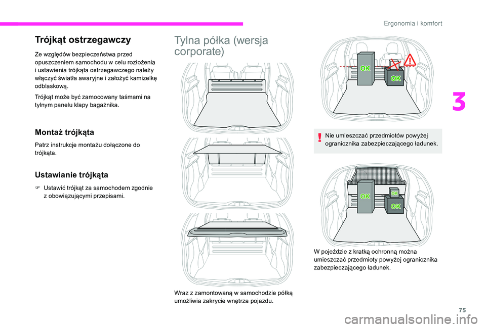 CITROEN C3 2019 Instrukcja obsługi (in Polish) 75
Trójkąt ostrzegawczy
Trójkąt może być zamocowany taśmami na
tylnym panelu klapy bagażnika. Ze względów bezpieczeństwa przed
opuszczeniem samochodu w celu rozłożenia
i ustawienia CITROEN C3 2019 Instrukcja obsługi (in Polish) 75
Trójkąt ostrzegawczy
Trójkąt może być zamocowany taśmami na
tylnym panelu klapy bagażnika. Ze względów bezpieczeństwa przed
opuszczeniem samochodu w celu rozłożenia
i ustawienia