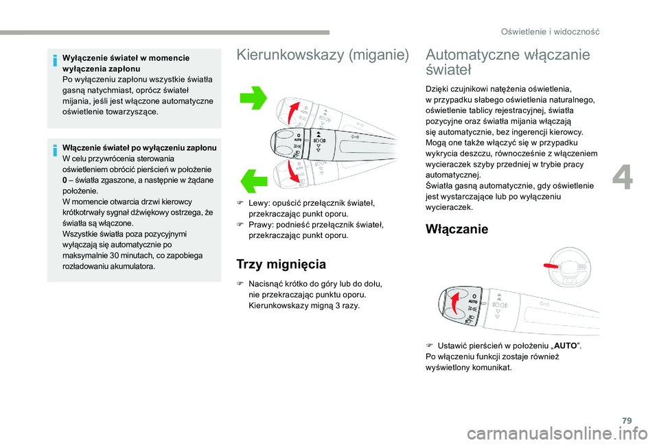 CITROEN C3 2019 Instrukcja obsługi (in Polish) 79
Wyłączenie świateł w momencie
w yłączenia zapłonu
Po wyłączeniu zapłonu wszystkie światła
gasną natychmiast, oprócz świateł
mijania, jeśli jest włączone automatyczne
oświetl CITROEN C3 2019 Instrukcja obsługi (in Polish) 79
Wyłączenie świateł w momencie
w yłączenia zapłonu
Po wyłączeniu zapłonu wszystkie światła
gasną natychmiast, oprócz świateł
mijania, jeśli jest włączone automatyczne
oświetl