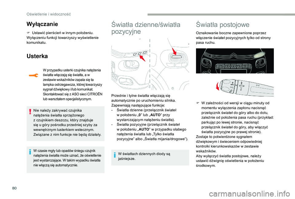 CITROEN C3 2019 Instrukcja obsługi (in Polish) 80
Wyłączanie
F Ustawić pierścień w innym położeniu.
Wyłączeniu funkcji towarzyszy wyświetlenie
komunikatu.
Usterka
W przypadku usterki czujnika natężenia
światła włączają się św CITROEN C3 2019 Instrukcja obsługi (in Polish) 80
Wyłączanie
F Ustawić pierścień w innym położeniu.
Wyłączeniu funkcji towarzyszy wyświetlenie
komunikatu.
Usterka
W przypadku usterki czujnika natężenia
światła włączają się św