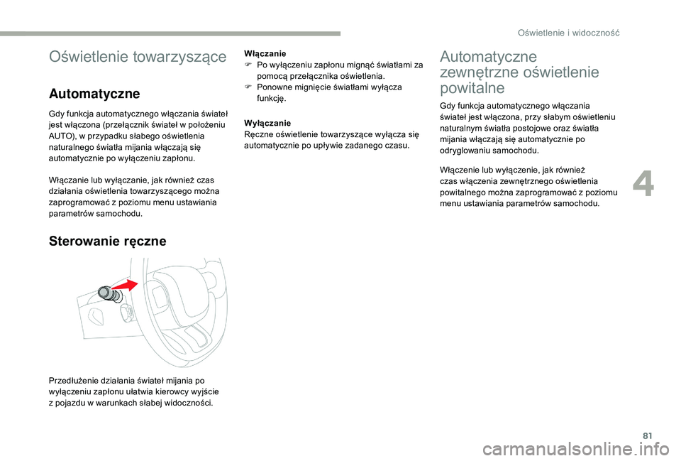 CITROEN C3 2019 Instrukcja obsługi (in Polish) 81
Oświetlenie towarzyszące
Automatyczne
Gdy funkcja automatycznego włączania świateł
jest włączona (przełącznik świateł w położeniu
AUTO), w
przypadku słabego oświetlenia
natura CITROEN C3 2019 Instrukcja obsługi (in Polish) 81
Oświetlenie towarzyszące
Automatyczne
Gdy funkcja automatycznego włączania świateł
jest włączona (przełącznik świateł w położeniu
AUTO), w
przypadku słabego oświetlenia
natura