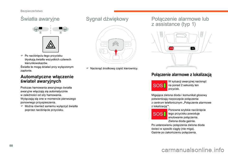 CITROEN C3 2019 Instrukcja obsługi (in Polish) 88
Światła awaryjne
F Po naciśnięciu tego przycisku błyskają światła wszystkich czterech
kierunkowskazów.
Światła te mogą działać przy wyłączonym
zapłonie.
Automatyczne włączenie CITROEN C3 2019 Instrukcja obsługi (in Polish) 88
Światła awaryjne
F Po naciśnięciu tego przycisku błyskają światła wszystkich czterech
kierunkowskazów.
Światła te mogą działać przy wyłączonym
zapłonie.
Automatyczne włączenie