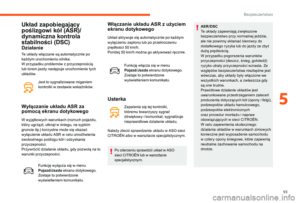 CITROEN C3 2019 Instrukcja obsługi (in Polish) 93
Układ zapobiegający
poślizgowi kół (ASR)/
dynamiczna kontrola
stabilności (DSC)
Działanie
Jest to sygnalizowane miganiem
kontrolki w zestawie wskaźników.
Wyłączanie układu ASR za
p CITROEN C3 2019 Instrukcja obsługi (in Polish) 93
Układ zapobiegający
poślizgowi kół (ASR)/
dynamiczna kontrola
stabilności (DSC)
Działanie
Jest to sygnalizowane miganiem
kontrolki w zestawie wskaźników.
Wyłączanie układu ASR za
p