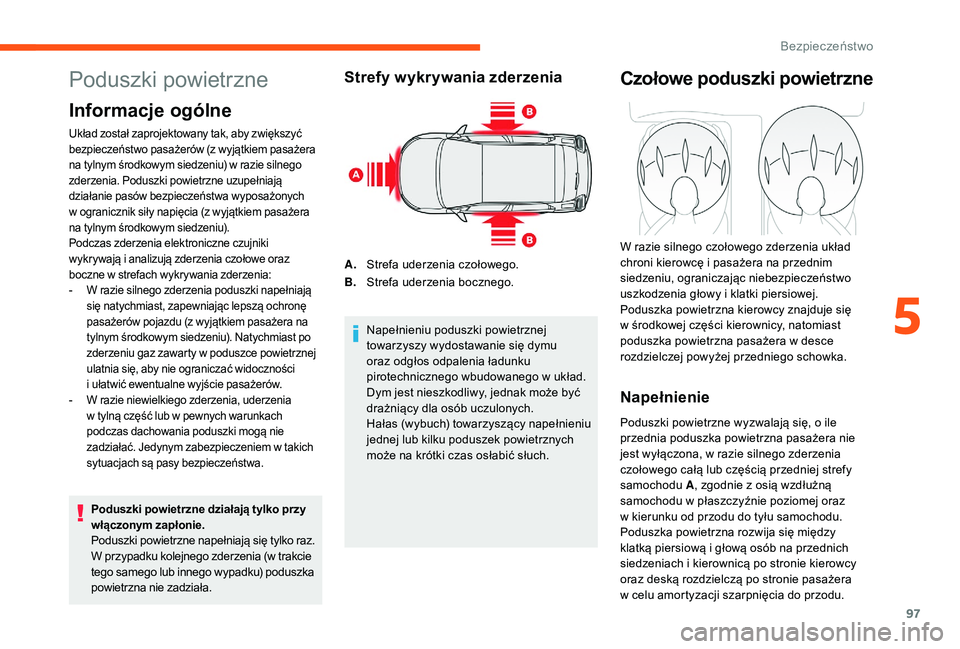 CITROEN C3 2019 Instrukcja obsługi (in Polish) 97
Poduszki powietrzne
Informacje ogólne
Układ został zaprojektowany tak, aby zwiększyć
bezpieczeństwo pasażerów (z wyjątkiem pasażera
na tylnym środkowym siedzeniu) w razie silnego
zde CITROEN C3 2019 Instrukcja obsługi (in Polish) 97
Poduszki powietrzne
Informacje ogólne
Układ został zaprojektowany tak, aby zwiększyć
bezpieczeństwo pasażerów (z wyjątkiem pasażera
na tylnym środkowym siedzeniu) w razie silnego
zde