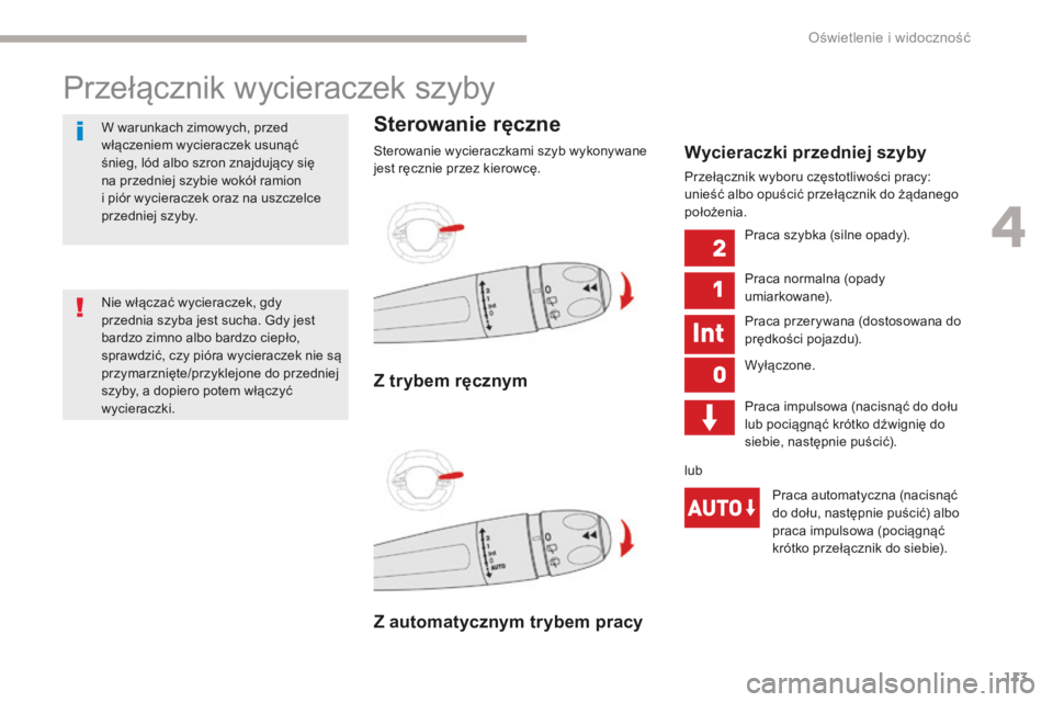 CITROEN C3 2017 Instrukcja obsługi (in Polish) 113
B618_pl_Chap04_Eclairage-et-visibilite_ed01-2016
Przełącznik wycieraczek szyby
Sterowanie ręczne
Sterowanie wycieraczkami szyb wykonywane
jest ręcznie przez kierowcę.
Z automatycznym trybem CITROEN C3 2017 Instrukcja obsługi (in Polish) 113
B618_pl_Chap04_Eclairage-et-visibilite_ed01-2016
Przełącznik wycieraczek szyby
Sterowanie ręczne
Sterowanie wycieraczkami szyb wykonywane
jest ręcznie przez kierowcę.
Z automatycznym trybem