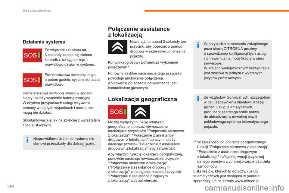CITROEN C3 2017  Instrukcja obsługi (in Polish) 120
B618_pl_Chap05_securite_ed01-2016
Połączenie assistance 
z 
lo
 kalizacją
Działanie systemuW przypadku samochodu zakupionego 
poza siecią CITROËNA prosimy 
o
  sprawdzenie konfiguracji tych 