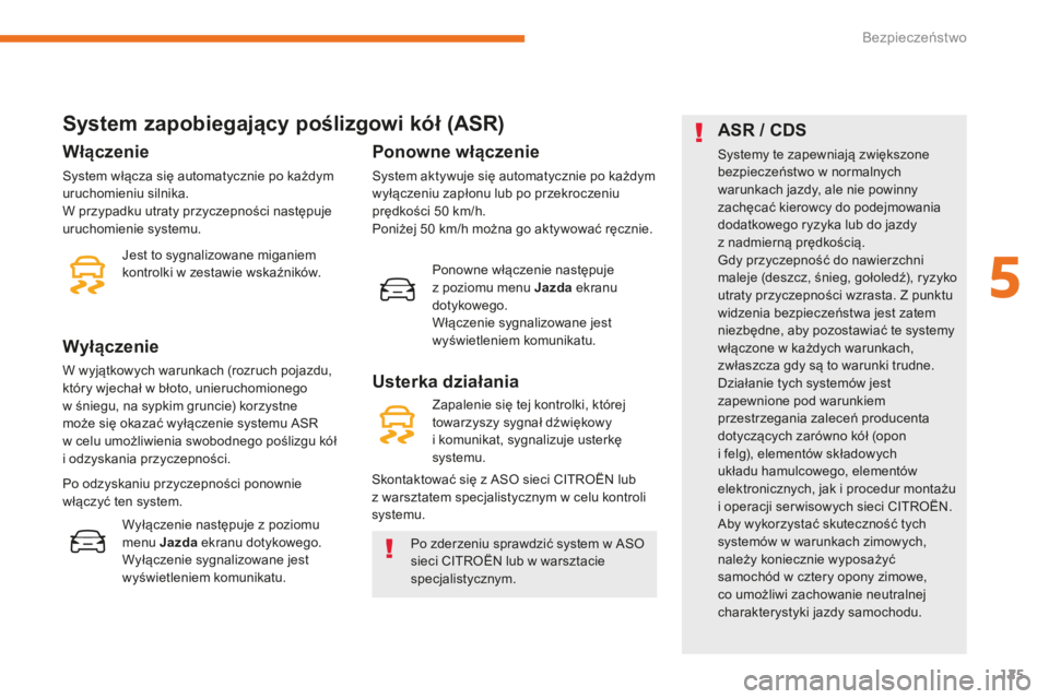 CITROEN C3 2017  Instrukcja obsługi (in Polish) 125
B618_pl_Chap05_securite_ed01-2016
System zapobiegający poślizgowi kół (ASR)
Po zderzeniu sprawdzić system w ASO 
s ieci CITROËN lub w   warsztacie 
specjalistycznym.
Włączenie
System włą