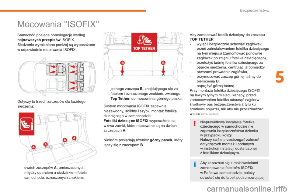 CITROEN C3 2017  Instrukcja obsługi (in Polish) 143
B618_pl_Chap05_securite_ed01-2016
Mocowania "ISOFIX"
Samochód posiada homologację według 
najnowszych przepisów ISOFIX.
Siedzenia wymienione poniżej są wyposażone 
w
  odpowiednie m