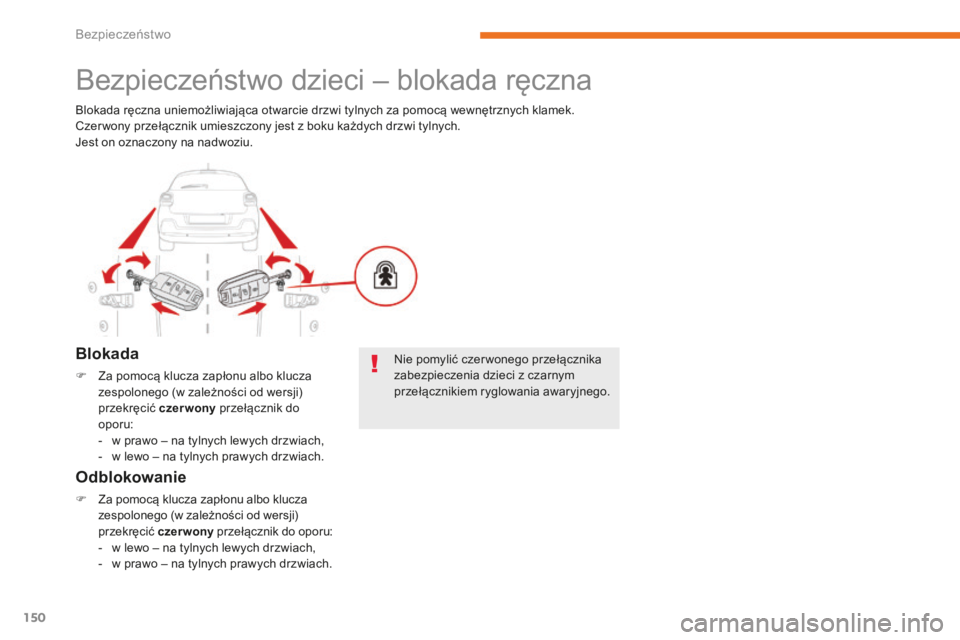 CITROEN C3 2017  Instrukcja obsługi (in Polish) 150
B618_pl_Chap05_securite_ed01-2016
Bezpieczeństwo dzieci – blokada ręczna
Blokada
F Za pomocą klucza zapłonu albo klucza zespolonego (w zależności od wersji) 
przekręcić czer wony  przeł