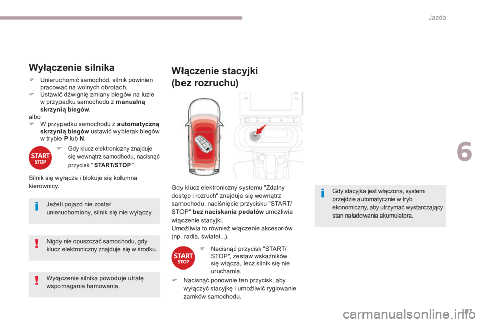 CITROEN C3 2017 Instrukcja obsługi (in Polish) 157
B618_pl_Chap06_conduite_ed01-2016
Wyłączenie silnika
F Unieruchomić samochód, silnik powinien pracować na wolnych obrotach.
F
U
stawić dźwignię zmiany biegów na luzie
w
przypadku sa CITROEN C3 2017 Instrukcja obsługi (in Polish) 157
B618_pl_Chap06_conduite_ed01-2016
Wyłączenie silnika
F Unieruchomić samochód, silnik powinien pracować na wolnych obrotach.
F
U
stawić dźwignię zmiany biegów na luzie
w
przypadku sa