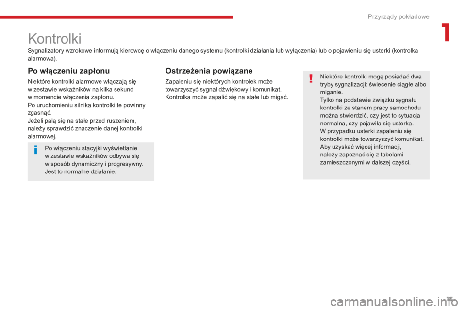 CITROEN C3 2017  Instrukcja obsługi (in Polish) 15
B618_pl_Chap01_Instruments-de-bord_ed01-2016
Sygnalizatory wzrokowe informują kierowcę o włączeniu danego systemu (kontrolki działania lub wyłączenia) lub o pojawieniu się usterki (kontrolk