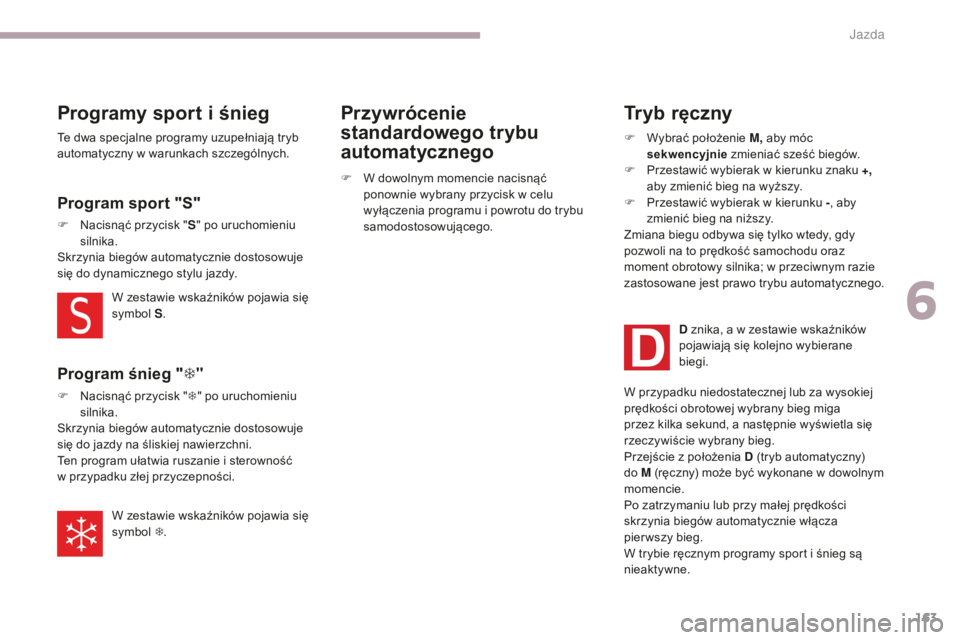 CITROEN C3 2017 Instrukcja obsługi (in Polish) 163
B618_pl_Chap06_conduite_ed01-2016
Programy sport i śnieg
Te dwa specjalne programy uzupełniają tryb
automatyczny w
warunkach szczególnych.
W zestawie wskaźników pojawia się
symbol S.
P CITROEN C3 2017 Instrukcja obsługi (in Polish) 163
B618_pl_Chap06_conduite_ed01-2016
Programy sport i śnieg
Te dwa specjalne programy uzupełniają tryb
automatyczny w
warunkach szczególnych.
W zestawie wskaźników pojawia się
symbol S.
P