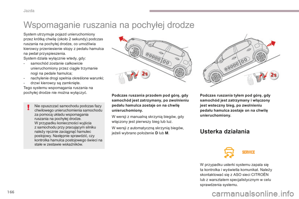 CITROEN C3 2017 Instrukcja obsługi (in Polish) 166
B618_pl_Chap06_conduite_ed01-2016
Wspomaganie ruszania na pochyłej drodze
System utrzymuje pojazd unieruchomiony
przez krótką chwilę (około 2 sekundy) podczas
ruszania na pochyłej drodze, CITROEN C3 2017 Instrukcja obsługi (in Polish) 166
B618_pl_Chap06_conduite_ed01-2016
Wspomaganie ruszania na pochyłej drodze
System utrzymuje pojazd unieruchomiony
przez krótką chwilę (około 2 sekundy) podczas
ruszania na pochyłej drodze,