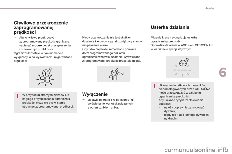 CITROEN C3 2017  Instrukcja obsługi (in Polish) 177
B618_pl_Chap06_conduite_ed01-2016
W przypadku stromych zjazdów lub 
nagłego przyspieszenia ogranicznik 
prędkości może nie być w  stanie 
utrzymać zaprogramowanej prędkości.Wyłączenie
K