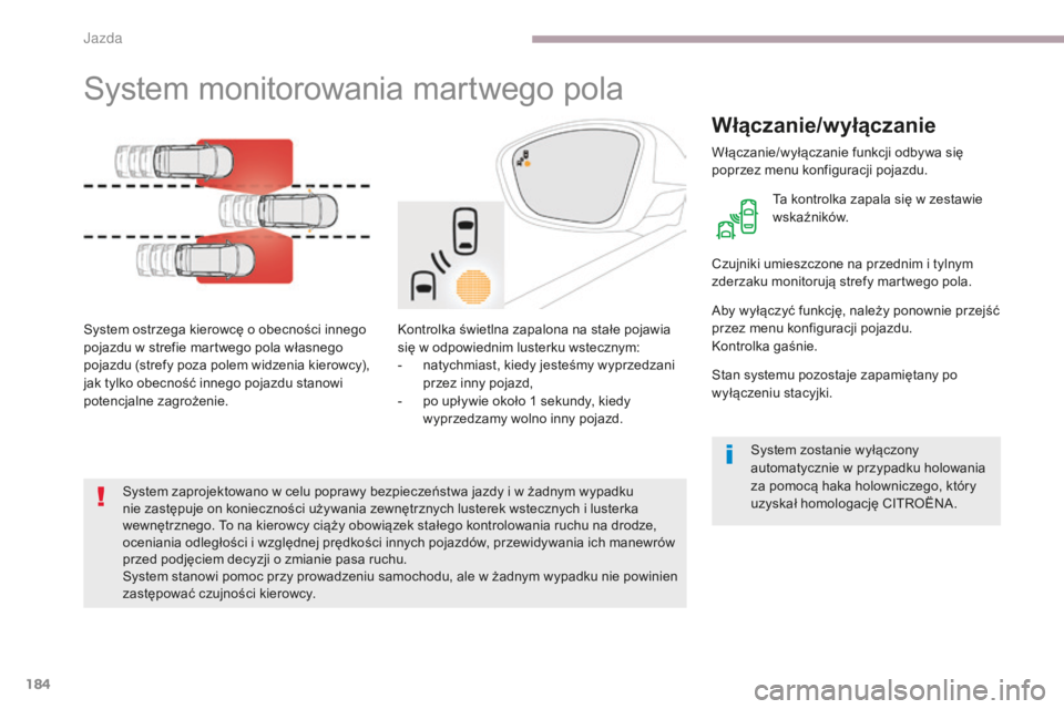CITROEN C3 2017 Instrukcja obsługi (in Polish) 184
B618_pl_Chap06_conduite_ed01-2016
System monitorowania martwego pola
System ostrzega kierowcę o obecności innego
pojazdu w strefie martwego pola własnego
pojazdu (strefy poza polem widzenia k CITROEN C3 2017 Instrukcja obsługi (in Polish) 184
B618_pl_Chap06_conduite_ed01-2016
System monitorowania martwego pola
System ostrzega kierowcę o obecności innego
pojazdu w strefie martwego pola własnego
pojazdu (strefy poza polem widzenia k