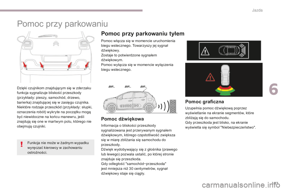 CITROEN C3 2017 Instrukcja obsługi (in Polish) 187
B618_pl_Chap06_conduite_ed01-2016
Pomoc przy parkowaniu
Dzięki czujnikom znajdującym się w zderzaku
f unkcja sygnalizuje bliskość przeszkody
(przykłady: pieszy, samochód, drzewo,
barierk CITROEN C3 2017 Instrukcja obsługi (in Polish) 187
B618_pl_Chap06_conduite_ed01-2016
Pomoc przy parkowaniu
Dzięki czujnikom znajdującym się w zderzaku
f unkcja sygnalizuje bliskość przeszkody
(przykłady: pieszy, samochód, drzewo,
barierk