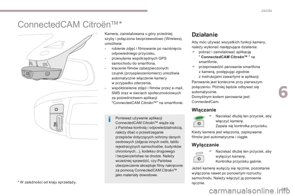 CITROEN C3 2017 Instrukcja obsługi (in Polish) 193
B618_pl_Chap06_conduite_ed01-2016
ConnectedCAM Citroën™*
Kamera, zainstalowana u góry przedniej
szyby i połączona bezprzewodowo (Wireless),
umożliwia:
-
r
obienie zdjęć i filmowanie CITROEN C3 2017 Instrukcja obsługi (in Polish) 193
B618_pl_Chap06_conduite_ed01-2016
ConnectedCAM Citroën™*
Kamera, zainstalowana u góry przedniej
szyby i połączona bezprzewodowo (Wireless),
umożliwia:
-
r
obienie zdjęć i filmowanie