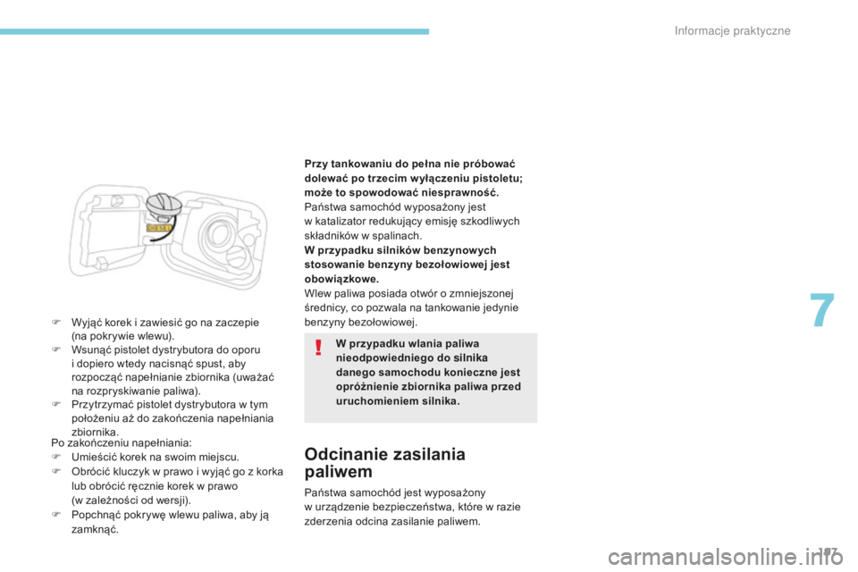 CITROEN C3 2017  Instrukcja obsługi (in Polish) 197
B618_pl_Chap07_info-pratiques_ed01-2016
F Wyjąć korek i  zawiesić go na zaczepie  
(na pokrywie wlewu).
F
 
W
 sunąć pistolet dystrybutora do oporu 
i
  dopiero wtedy nacisnąć spust, aby 
r